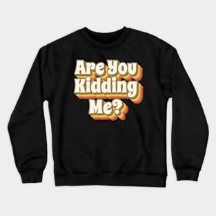 Are You Kidding Me? Crewneck Sweatshirt